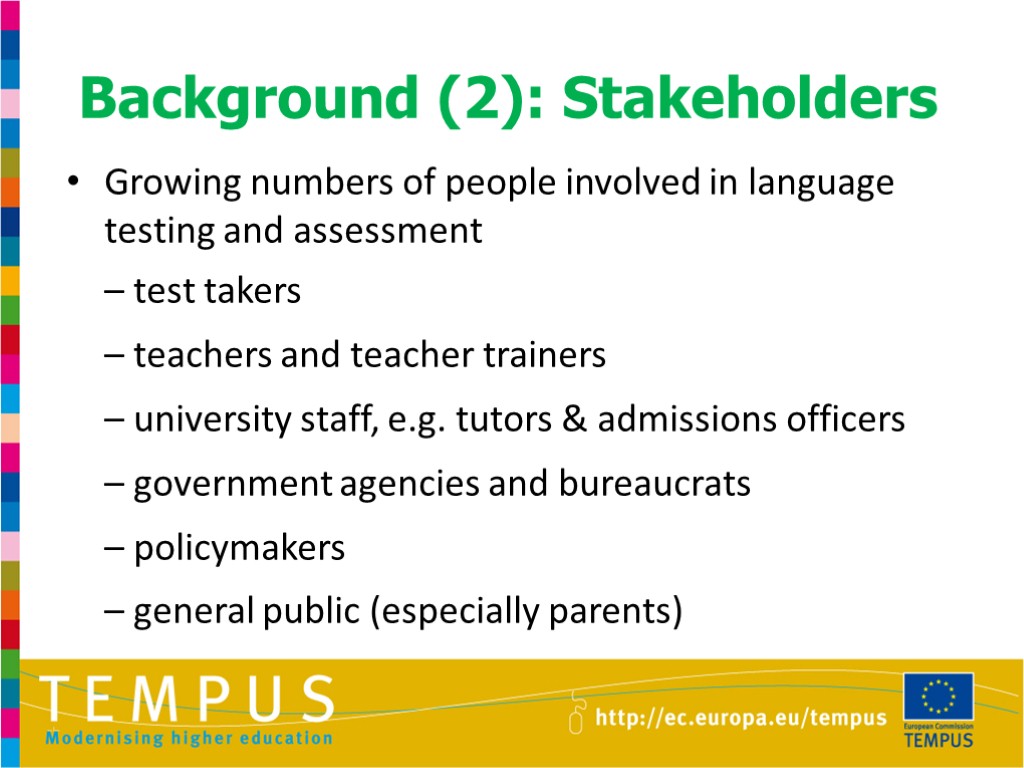 Background (2): Stakeholders Growing numbers of people involved in language testing and assessment –